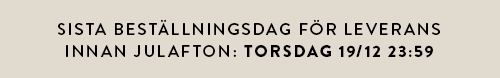 sista beställningsdag för leverans innan julafton: torsdag 19/12 23:59